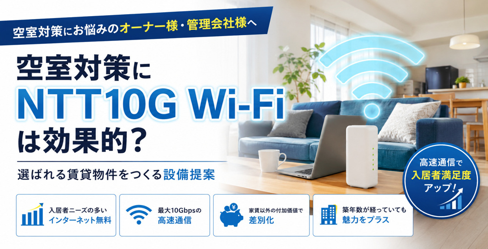 空室対策にNTT10G Wi-Fiは効果的？選ばれる賃貸物件をつくる設備提案の画像