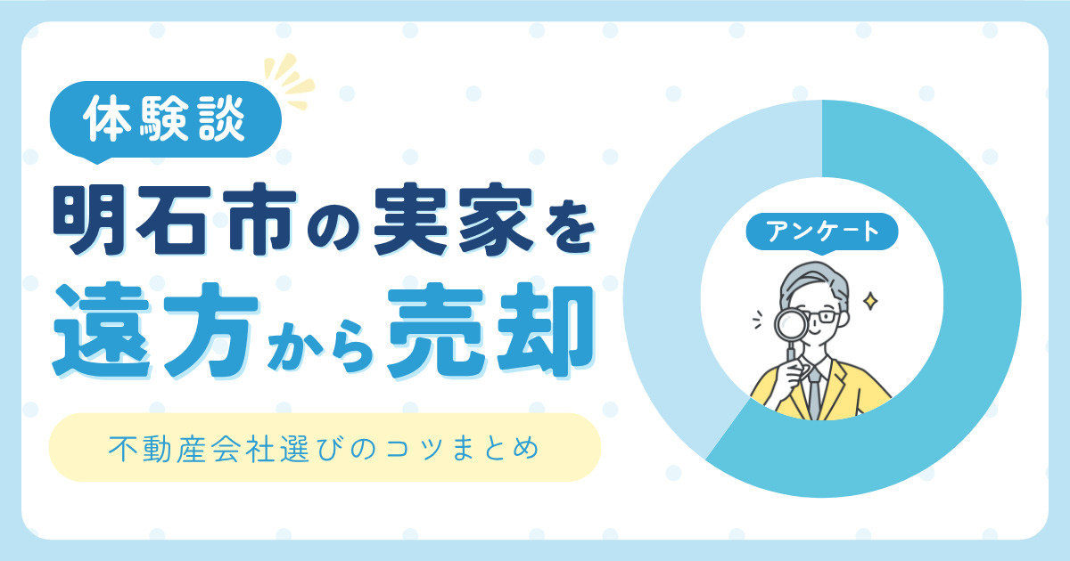 【体験談】明石市の実家を遠方から売却。不動産会社選びのコツまとめ