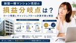 新築一棟マンション売却の損益分岐点は？ローン残債とキャッシュフローの計算手順を解説の画像