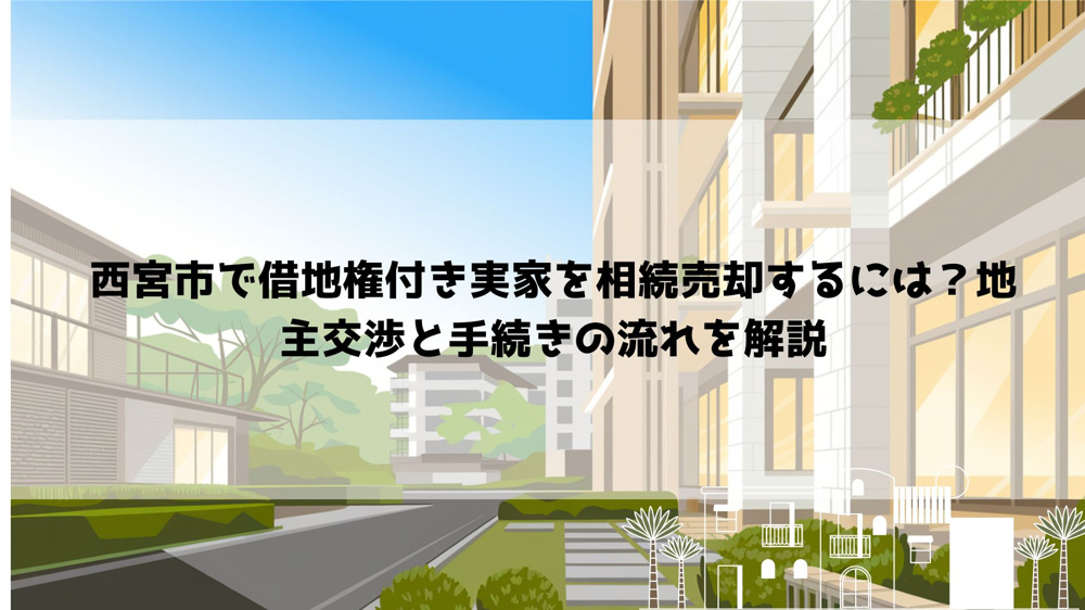 【2026年最新】西宮市で借地権付き実家を相続売却するには？地主交渉と手続きの流れを解説の画像