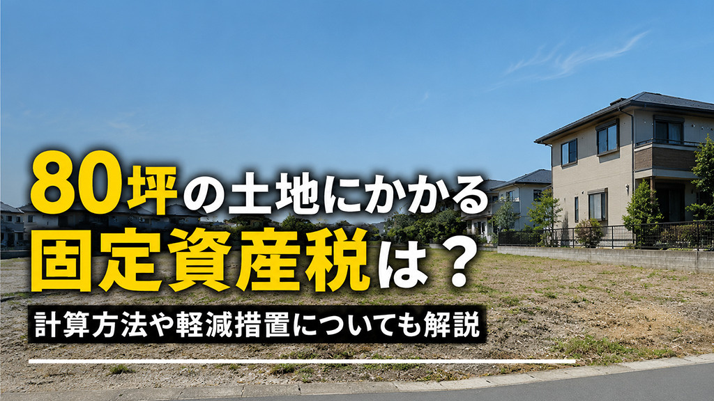 80坪の土地にかかる固定資産税は？計算方法や軽減措置についても解説の画像