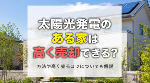太陽光発電のある家は高く売却できる?方法や高く売るコツについても解説の画像