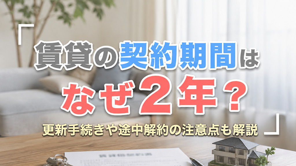 賃貸の契約期間はなぜ2年？更新手続きや途中解約の注意点も解説