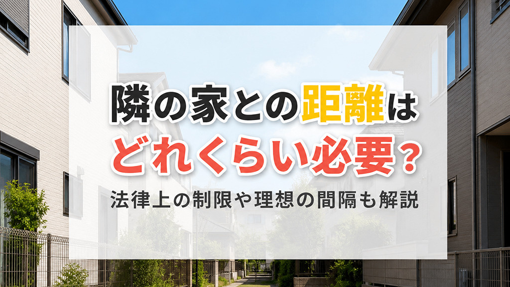 隣の家との距離はどれくらい必要？法律上の制限や理想の間隔も解説の画像