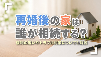 再婚後の家は誰が相続する？権利の違いやトラブル対策についても解説の画像