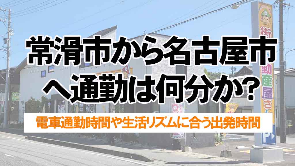常滑市から名古屋市へ通勤は何分か?電車時間と生活リズムを解説の画像