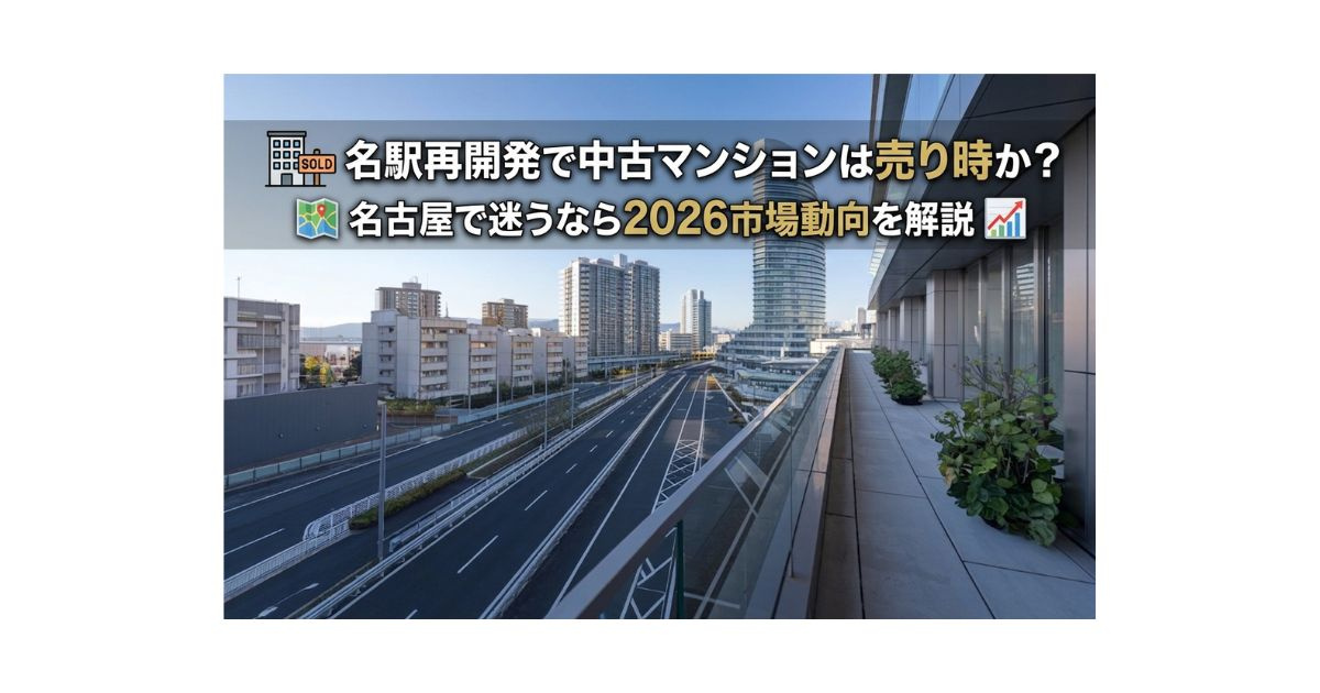 名駅再開発で中古マンションは売り時か？名古屋で迷うなら2026市場動向を解説の画像