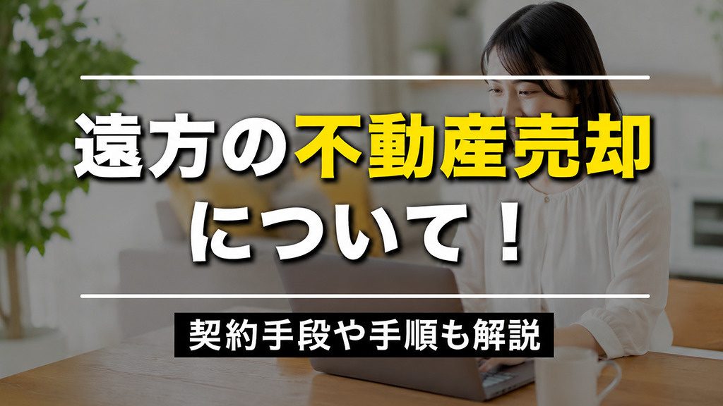 遠方の不動産売却について！契約手段や手順も解説の画像