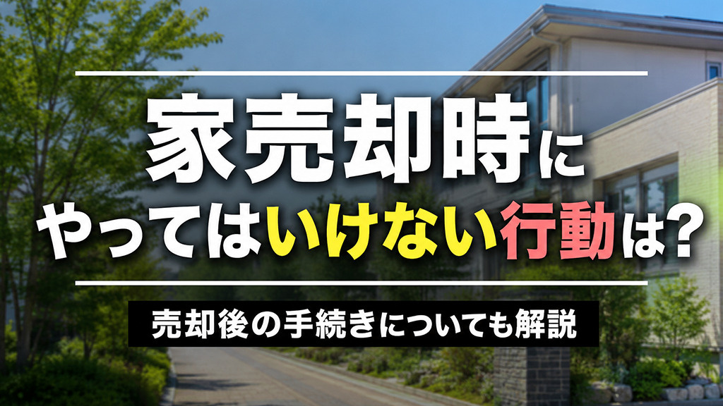 家売却時にやってはいけない行動は？売却後の手続きについても解説の画像