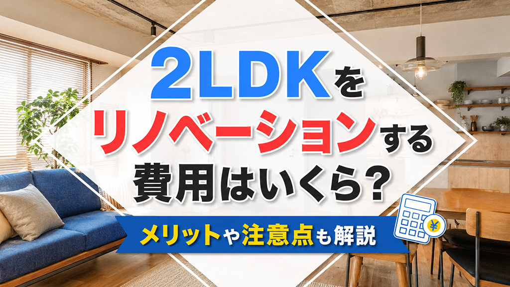 2LDKをリノベーションする費用はいくら？メリットや注意点も解説の画像