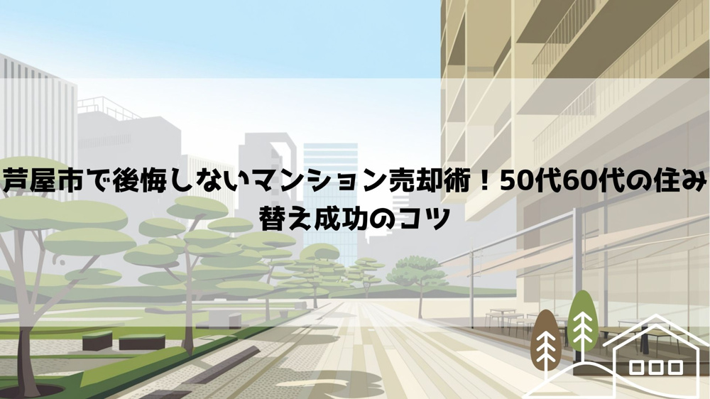 【2026年最新】芦屋市で一戸建て売却を検討中の方へ！老後を見据えた安心の住み替え手順を解説の画像