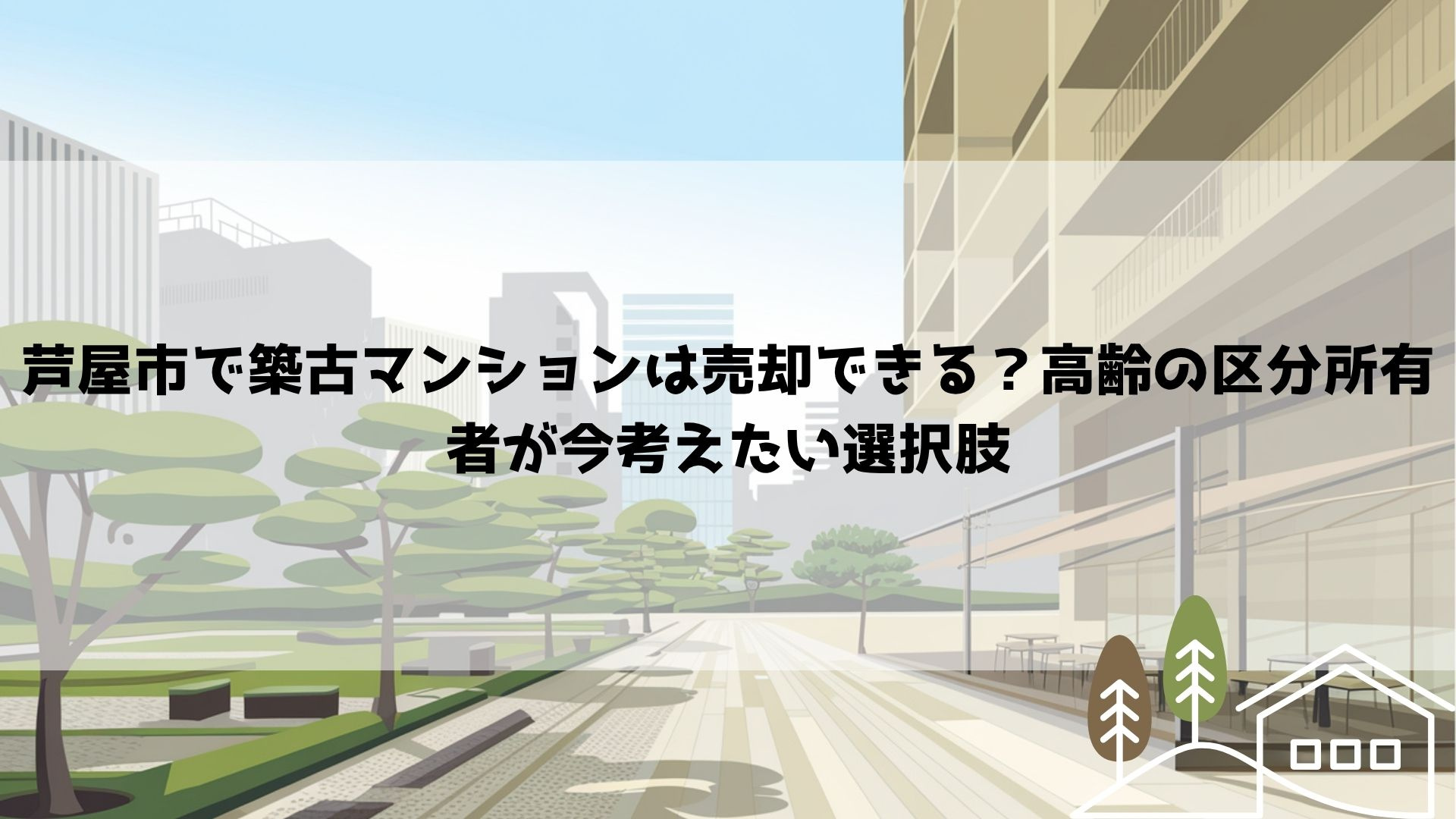 【2026年最新】芦屋市で築古マンションは売却できる?高齢の区分所有者が今考えたい選択肢の画像