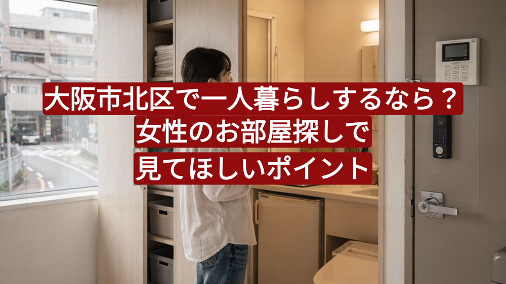  大阪市北区で一人暮らしするなら？女性のお部屋探しで見てほしいポイントの画像