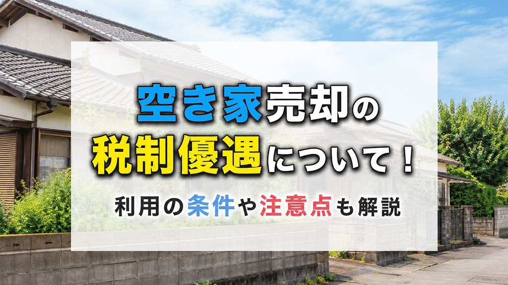 空き家売却の税制優遇について！利用の条件や注意点も解説の画像