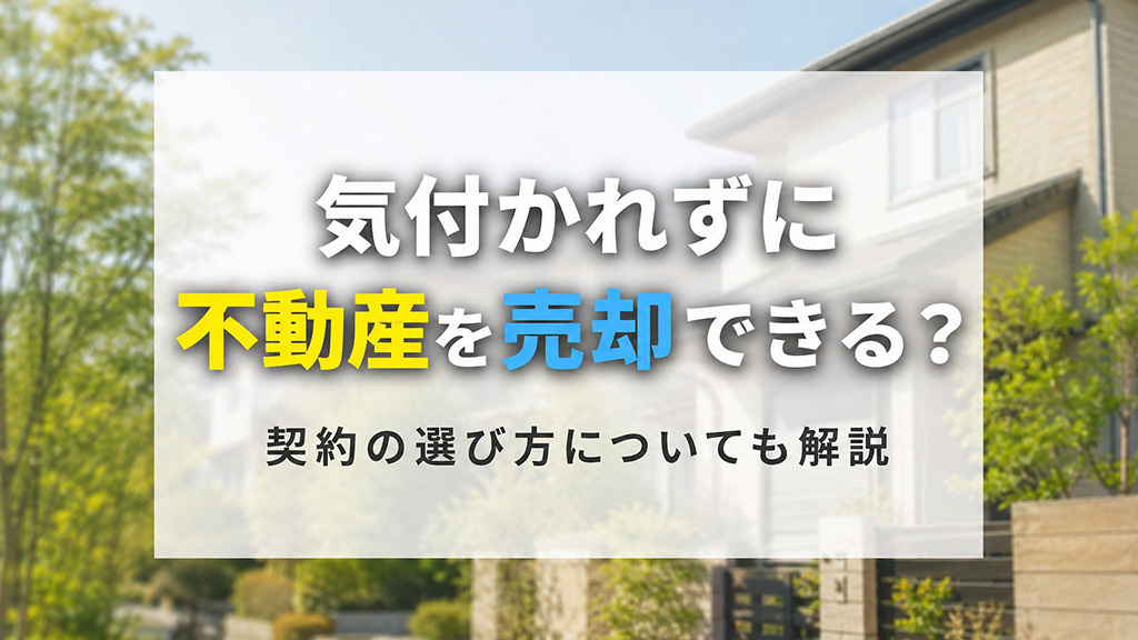 気付かれずに不動産を売却できる？契約の選び方についても解説の画像