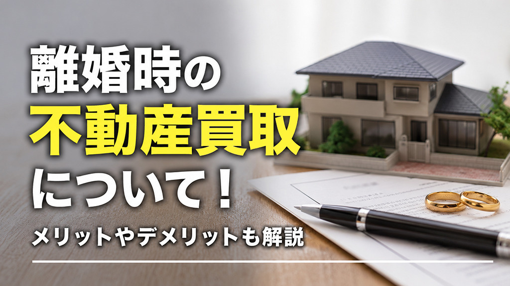 離婚時の不動産買取について！メリットやデメリットも解説の画像