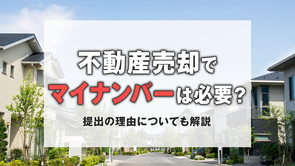 不動産売却でマイナンバーは必要？提出の理由についても解説の画像