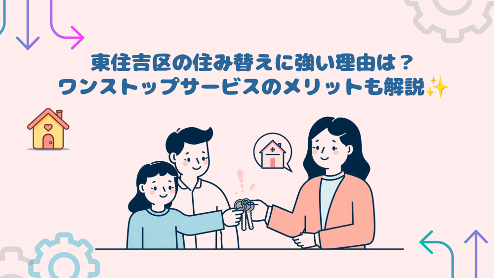 東住吉区の住み替えに強い理由は？ワンストップサービスのメリットも解説の画像