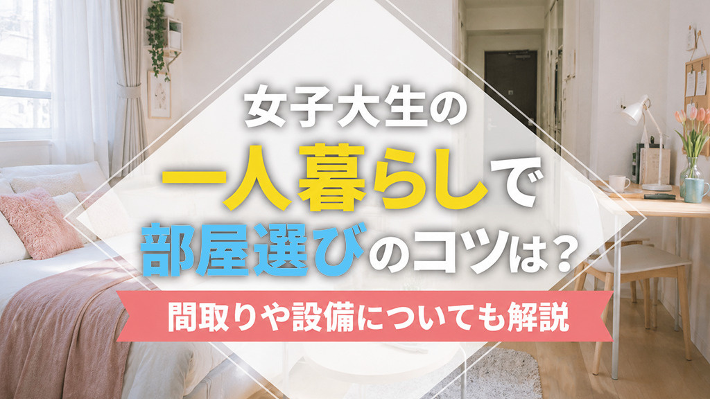 女子大生の一人暮らしで部屋選びのコツは？間取りや設備についても解説の画像