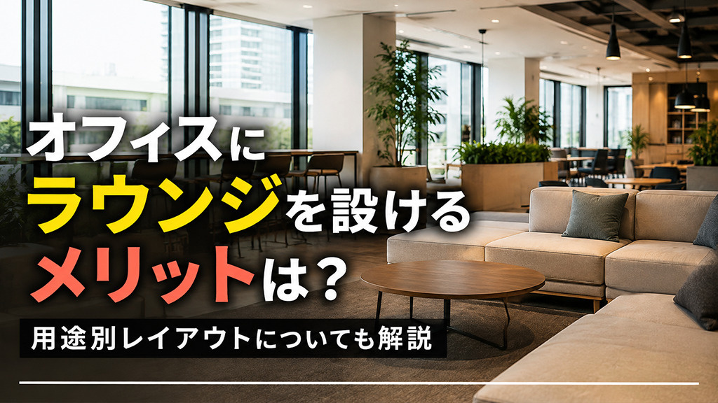 オフィスにラウンジを設けるメリットは？用途別レイアウトについても解説
