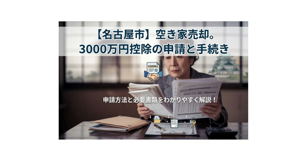 名古屋市の空き家を売る前に確認したい？3000万円控除の申請方法と必要な手続きを解説の画像