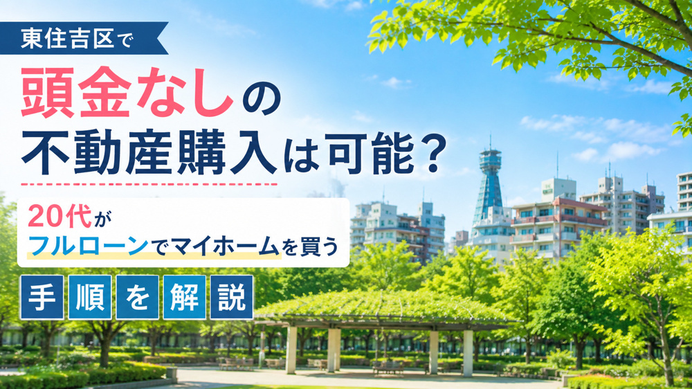 東住吉区で頭金なしの不動産購入は可能？20代がフルローンでマイホームを買う手順を解説の画像