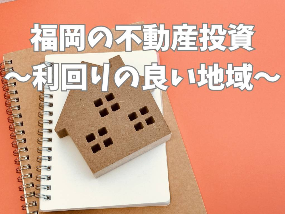 福岡で不動産投資を検討中？利回りが良いエリアの特徴と見極め方を解説の画像