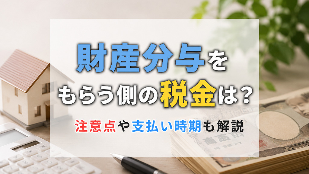 財産分与をもらう側の税金は？注意点や支払い時期も解説