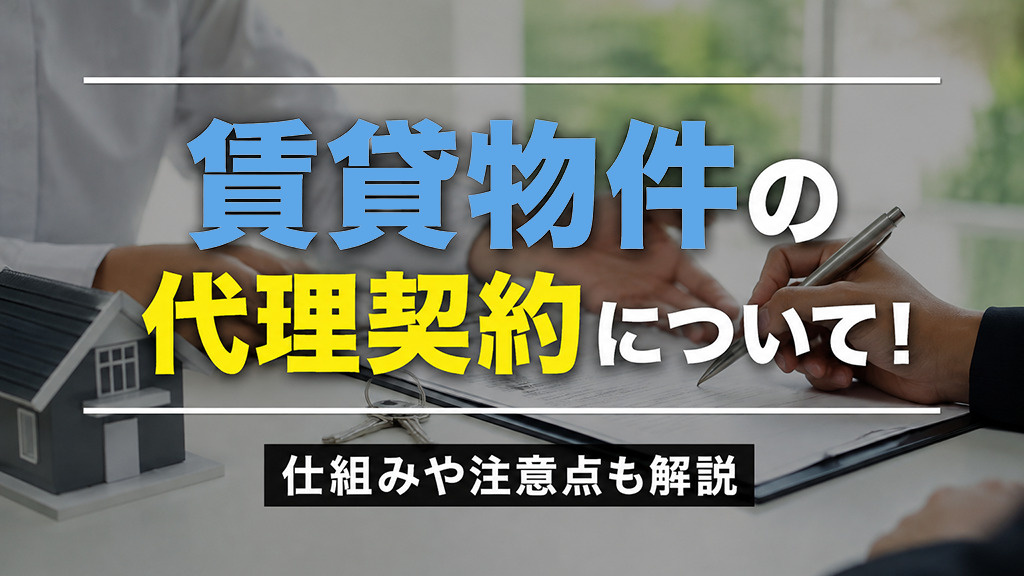 【8月4週目 編集中】賃貸物件の代理契約について!仕組みや注意点も解説の画像