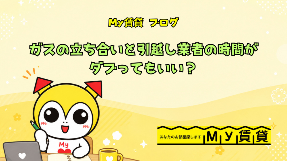 ガスの立ち合いと引越し業者の時間がダブってもいい？～名古屋 My賃貸～の画像