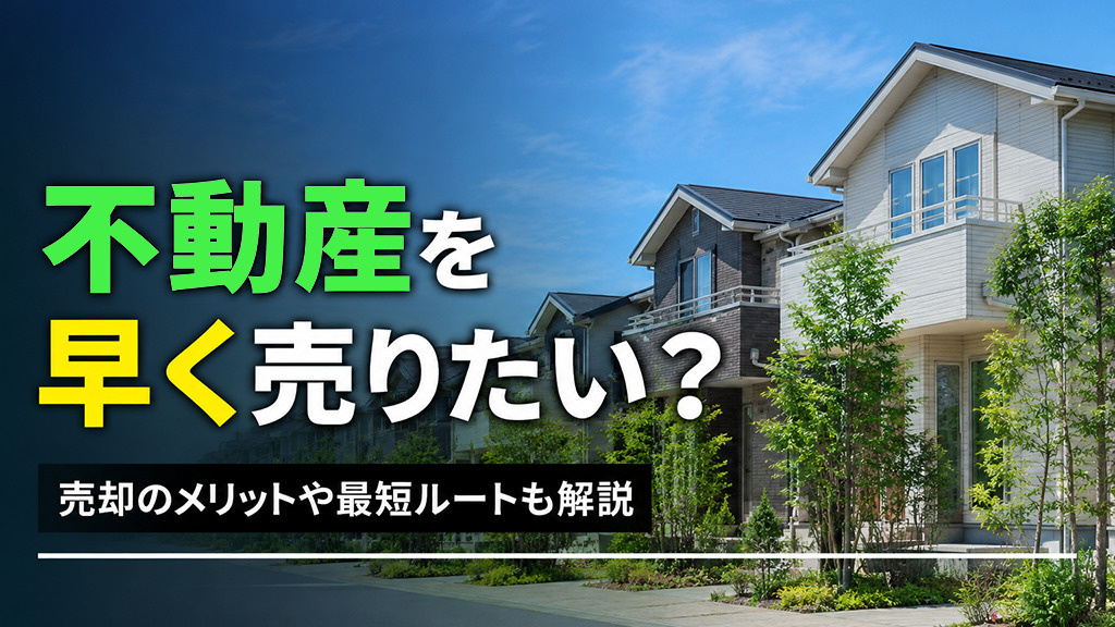 不動産を早く売りたい？売却のメリットや最短ルートも解説の画像