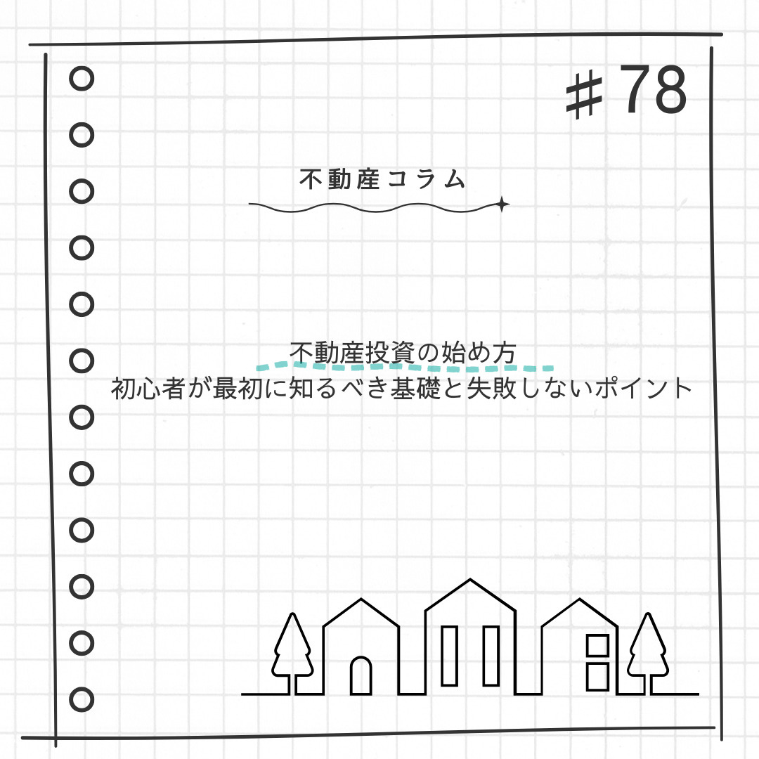 不動産コラム#78【不動産投資の始め方 初心者が最初に知るべき基礎と失敗しないポイント】の画像