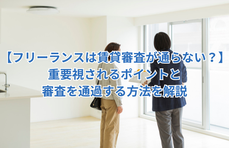 【フリーランスは賃貸審査が通らない？】重要視されるポイントと審査を通過する方法を解説の画像