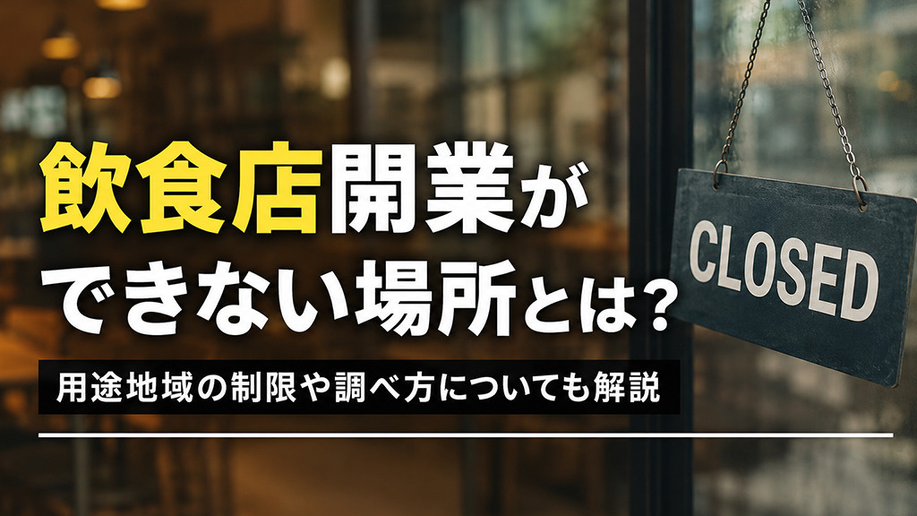 飲食店開業ができない場所とは？用途地域の制限や調べ方についても解説