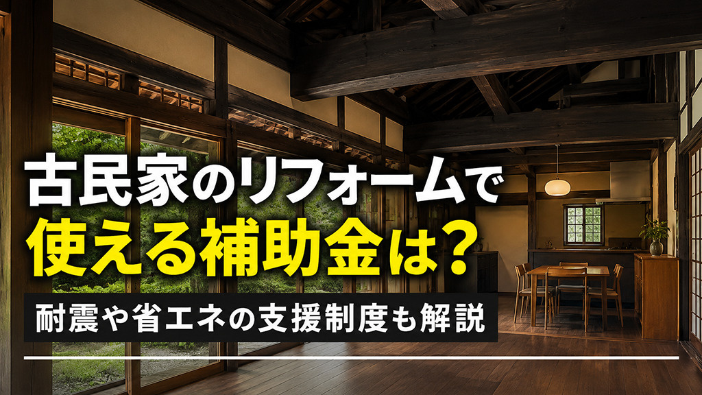 古民家のリフォームで使える補助金は？耐震や省エネの支援制度も解説