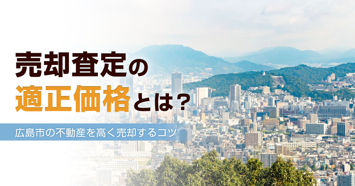 売却査定の適正価格とは？広島市の不動産を高く売却するコツ！の画像