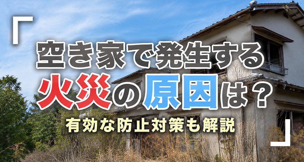 空き家で発生する火災の原因は？有効な防止対策も解説の画像