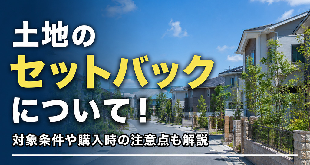 土地のセットバックについて！対象条件や購入時の注意点も解説