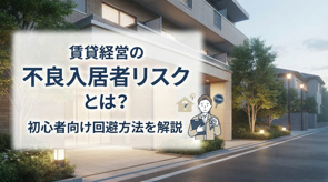 賃貸経営の不良入居者リスクとは?初心者向け回避方法を解説の画像
