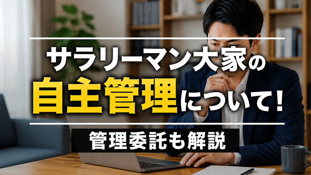 サラリーマン大家の自主管理について！管理委託も解説