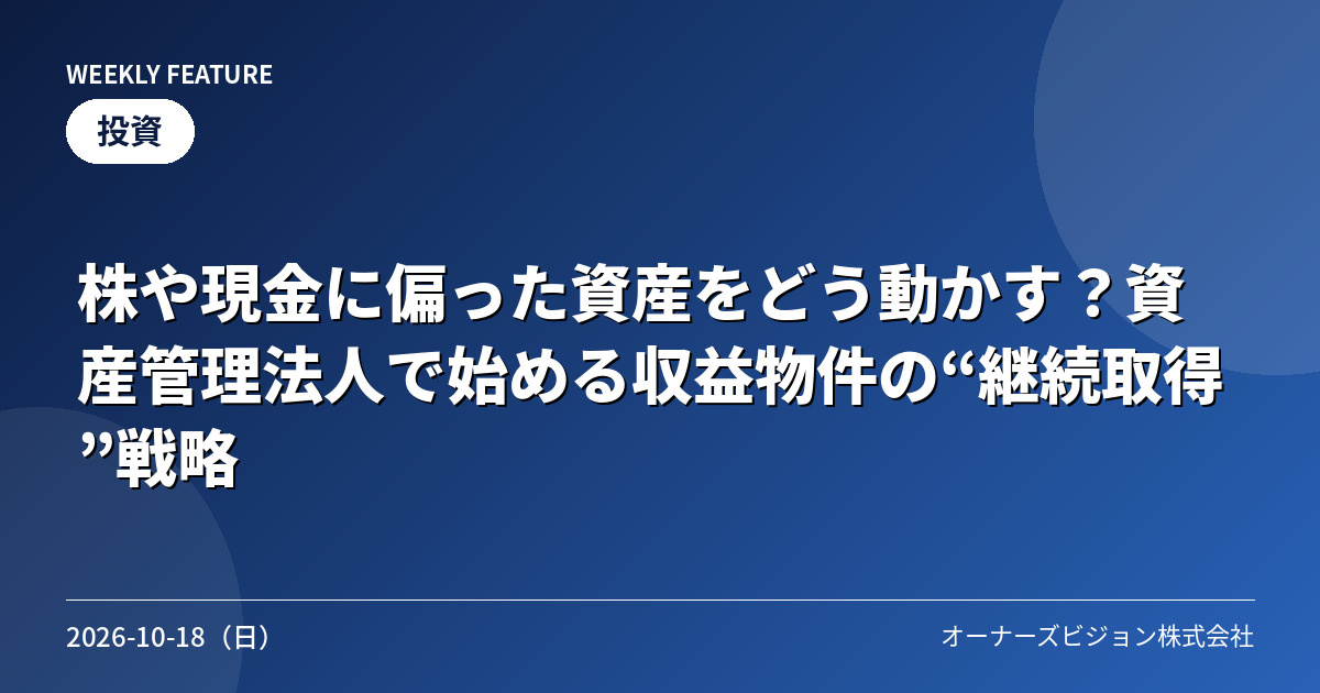 株や現金に偏った資産をどう動かす?資産管理法人で始める収益物件の“継続取得”戦略の画像