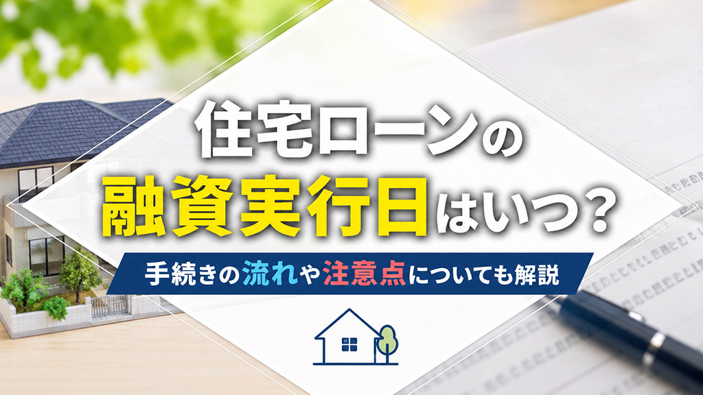 住宅ローンの融資実行日はいつ？手続きの流れや注意点についても解説