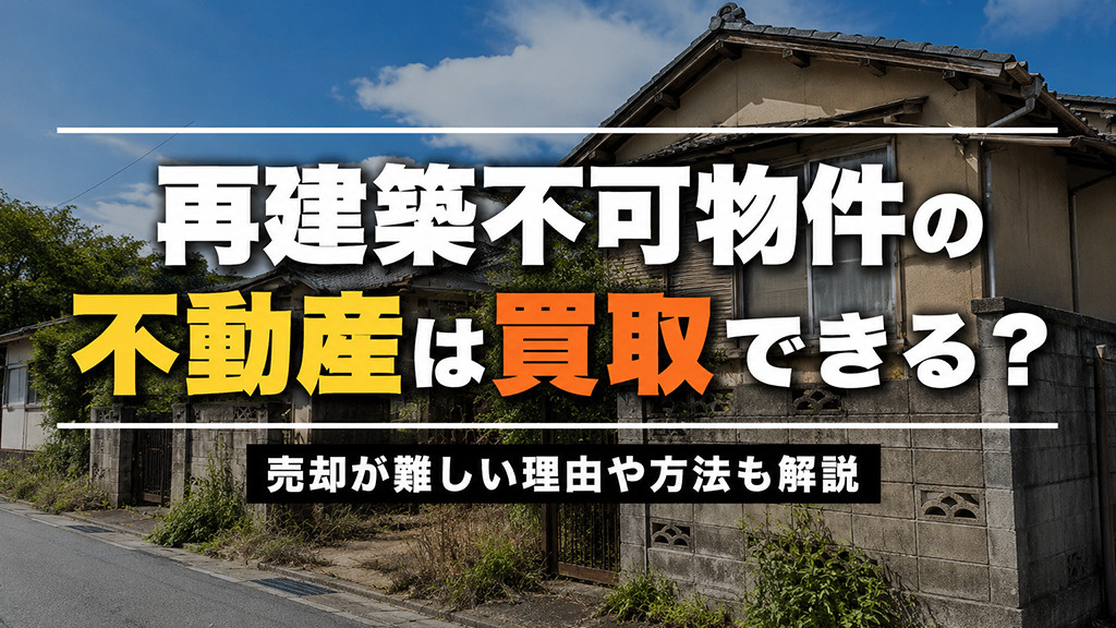 再建築不可物件の不動産は買取できる？売却が難しい理由や方法も解説の画像
