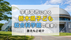 宇都宮市にある「栃木県子ども総合科学館」の概要!展示もご紹介の画像