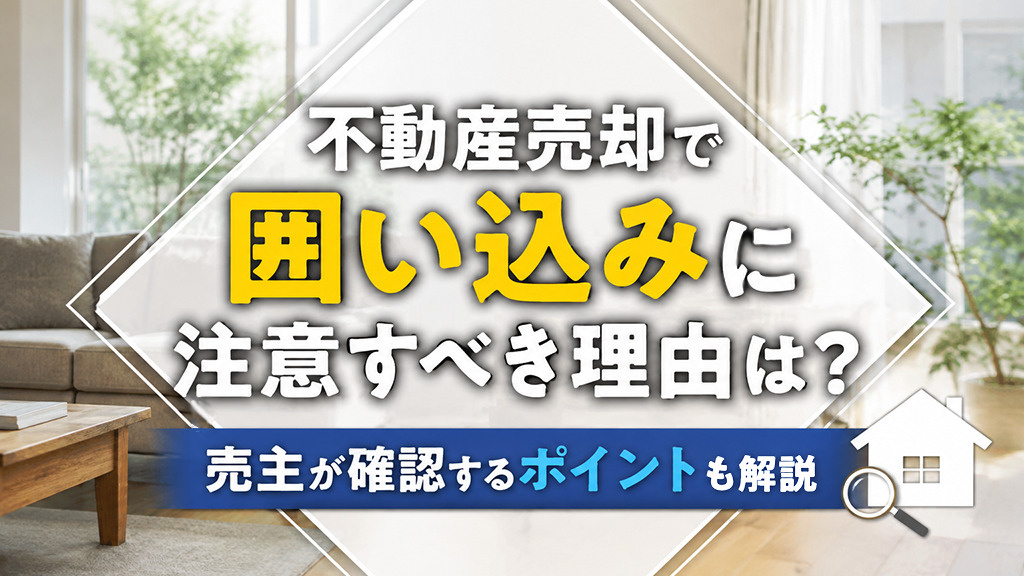 不動産売却で囲い込みに注意すべき理由は？売主が確認するポイントも解説