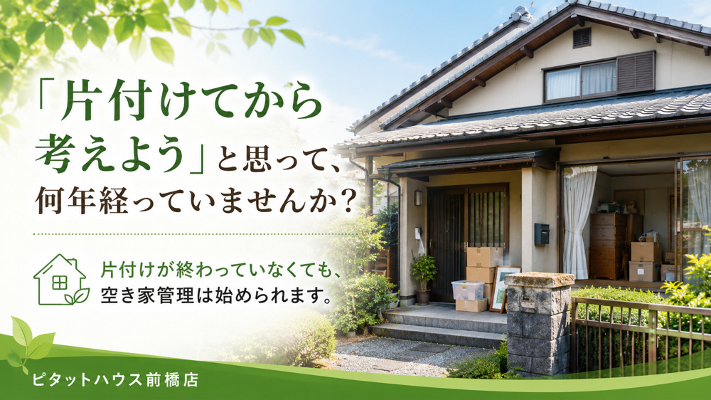 前橋市で実家や空き家を所有している方へ。「片付けてから考えよう」と先延ばしになっていませんか？の画像