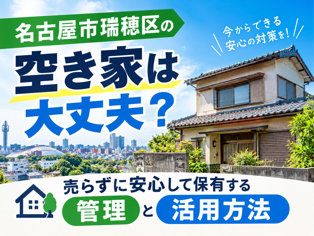 名古屋市瑞穂区の空き家は大丈夫？売らずに安心して保有する管理と活用方法の画像