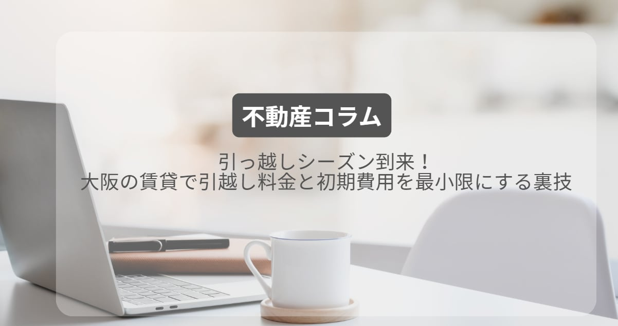 引っ越しシーズン到来！大阪の賃貸で引越し料金と初期費用を最小限にする裏技の画像