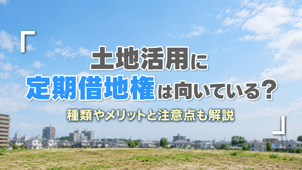 土地活用に定期借地権は向いている?種類やメリットと注意点も解説の画像