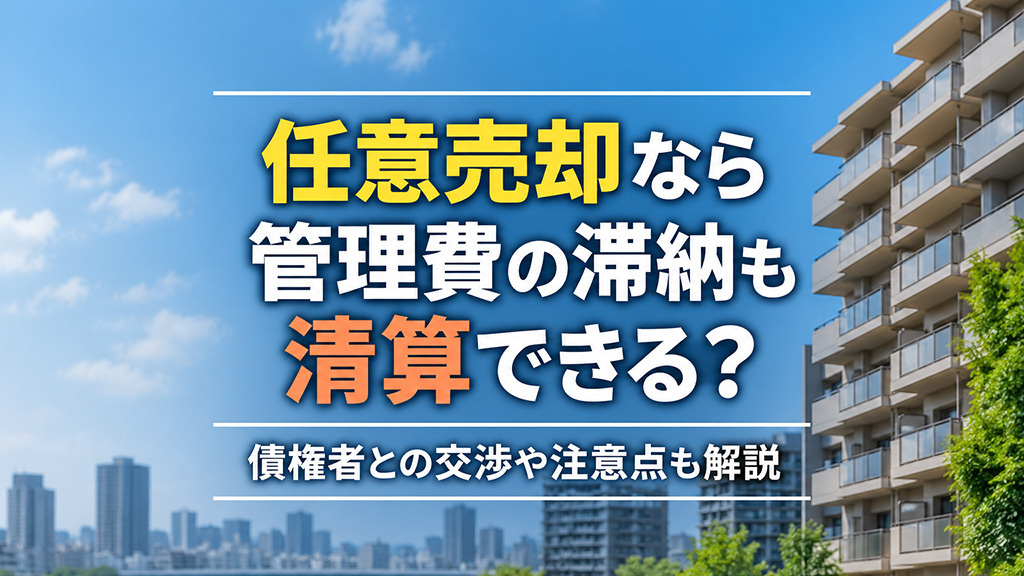 任意売却なら管理費の滞納も清算できる？債権者との交渉や注意点も解説